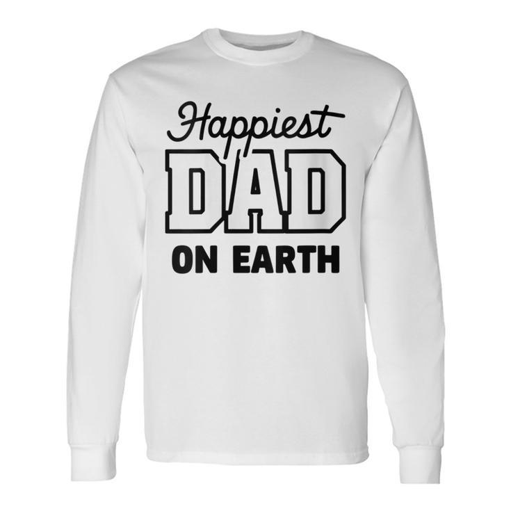 Happiest Dad On Earth Papa Daddy Happy Father's Day Long Sleeve T-Shirt