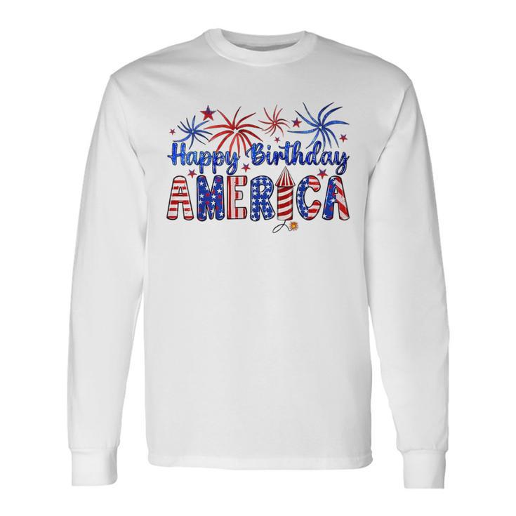 Happy Birthday America Firework Usa Flag 4Th Of July Freedom Long Sleeve T-Shirt