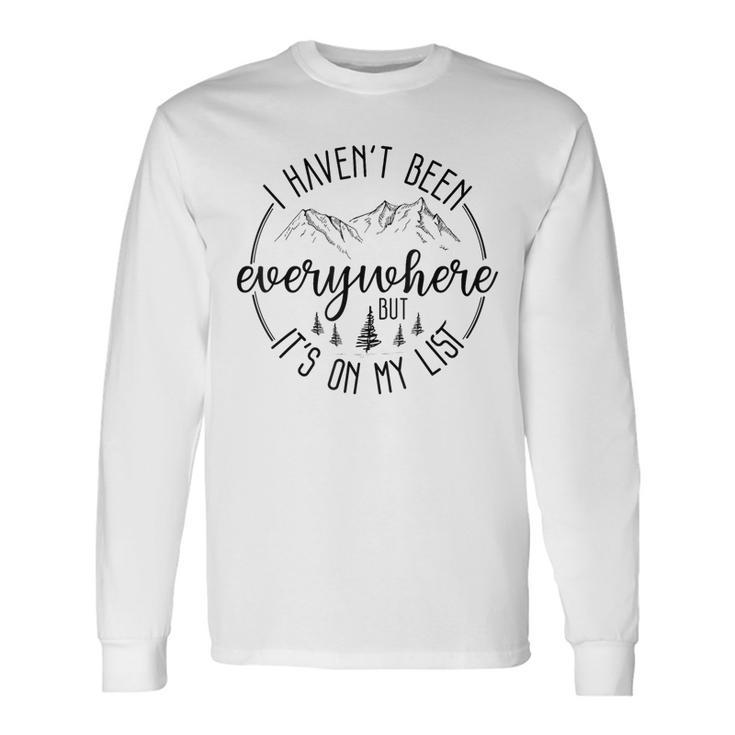 I Haven't Been Everywhere But It's On My List Travel Outdoor Long Sleeve T-Shirt