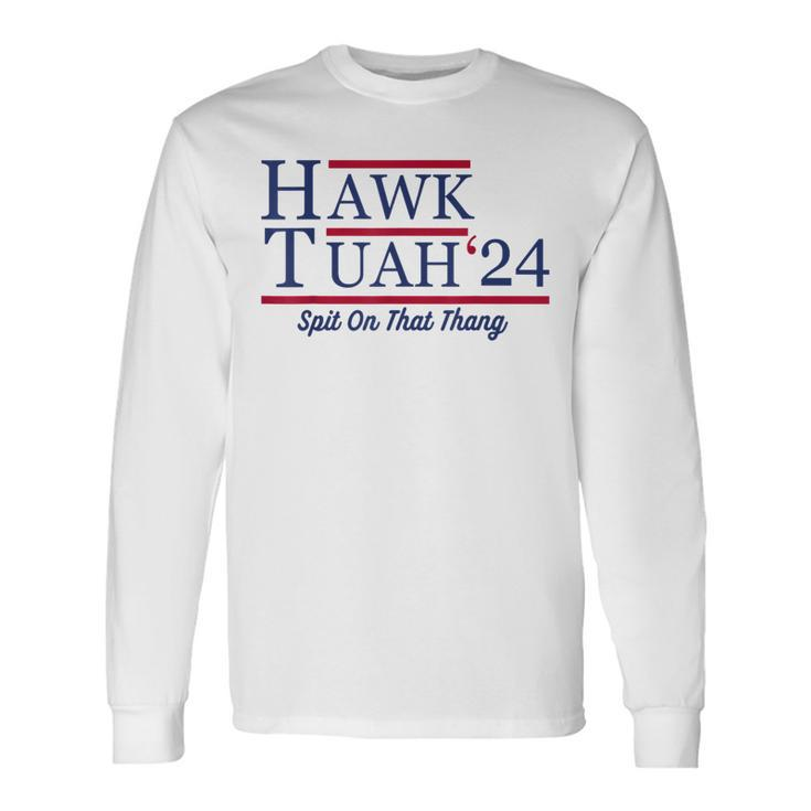 Hawk Tuah 24 Spit On That Thang Hawk Tuah 2024 Hawk Tush Long Sleeve T-Shirt