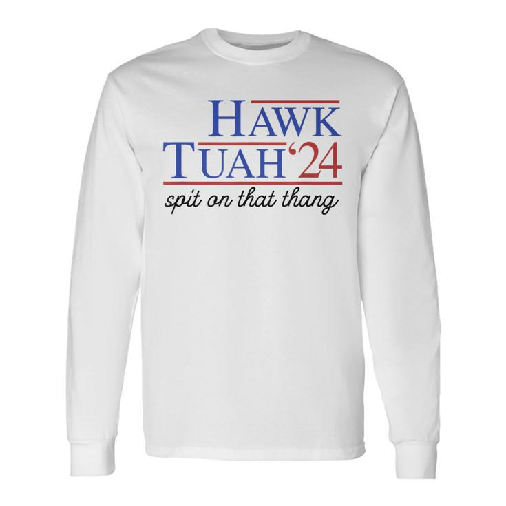 Hawk Tuah Spit On That Thing For President 2024 Long Sleeve T-Shirt