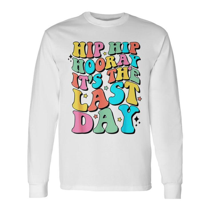 Hip Hip Hooray It's The Last Day Happy Last Day Of School Long Sleeve T-Shirt Gifts ideas