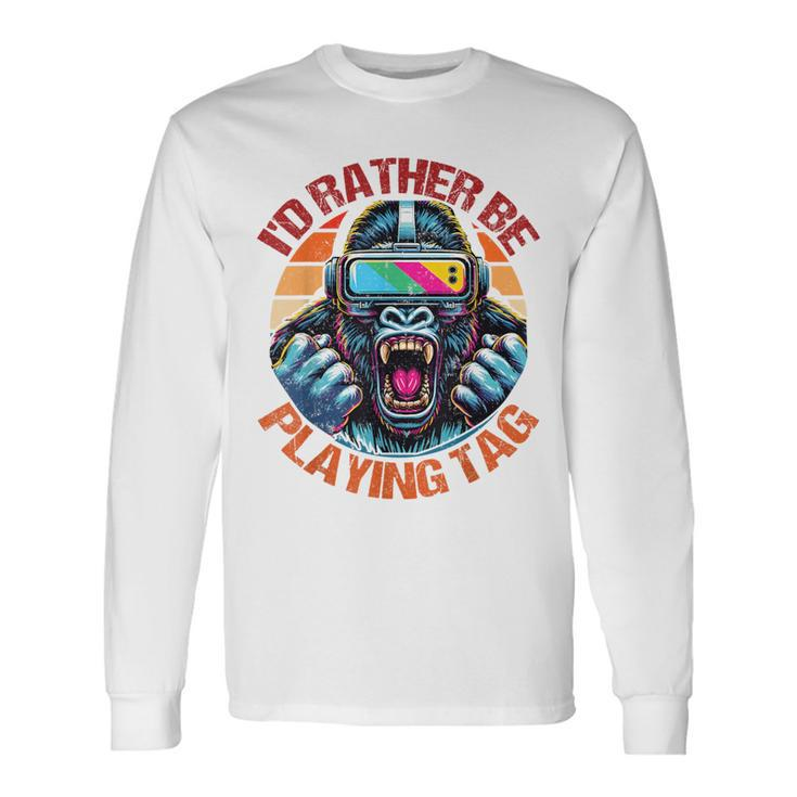 I'd Rather Be Playing Tag Gorilla Monke Tag Gorilla Vr Gamer Long Sleeve T-Shirt