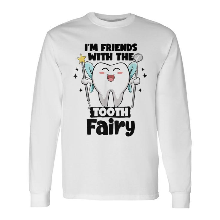 I'm Friends With The Tooth Fairy Dental Pediatric Dentist Long Sleeve T-Shirt