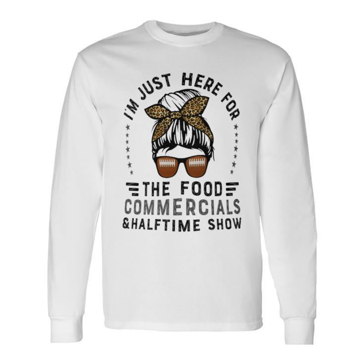 I’M Just Here For The Food Commercials And Halftime Show Long Sleeve T-Shirt
