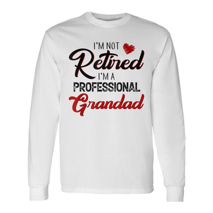 I'm Not Retired I'm A Professional Grandad Father Day Long Sleeve T-Shirt