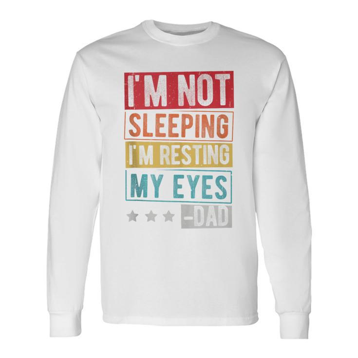 I'm Not Sleeping I'm Resting My Eyes -Dad Father Day Long Sleeve T-Shirt