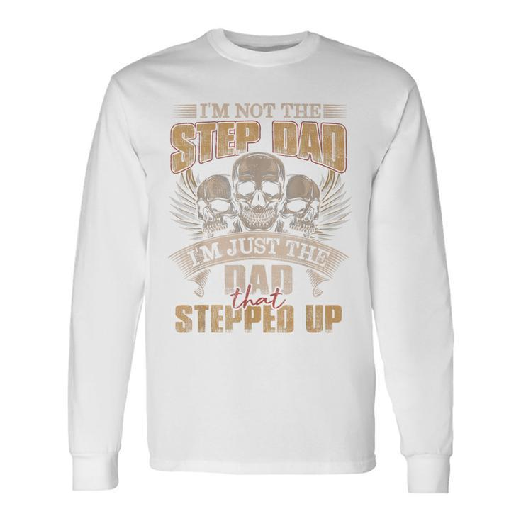 I'm Not The Step Dad I'm Just The Dad That Stepped Up Skull Long Sleeve T-Shirt