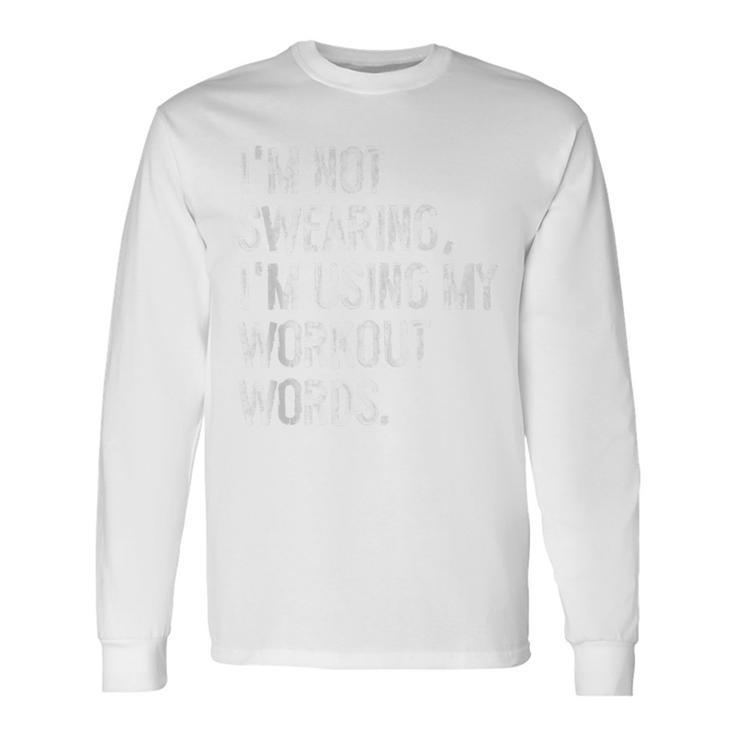 I'm Not Swearing I'm Using My Workout Words Gym Long Sleeve T-Shirt