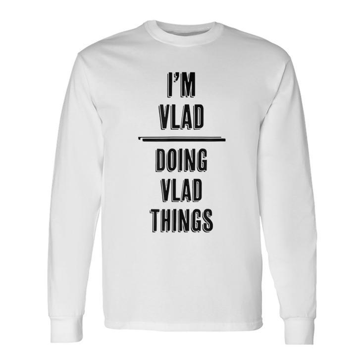 I'm Vlad Doing Vlad Things  First Name Long Sleeve T-Shirt