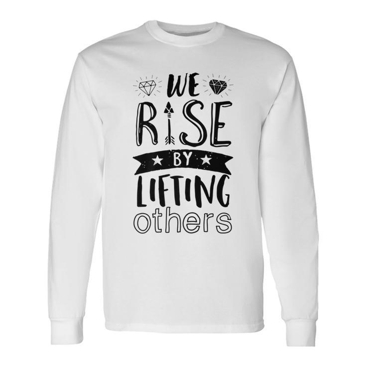 Inspirational Quotes We Rise By Lifting Others Long Sleeve T-Shirt Gifts ideas