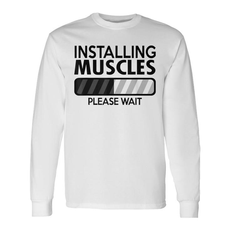 Installing Muscles Please Wait Gym Workout Quote Long Sleeve T-Shirt