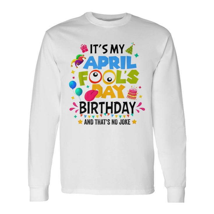 It S My April Fool S Day Birthday And That's No Joke Long Sleeve T-Shirt