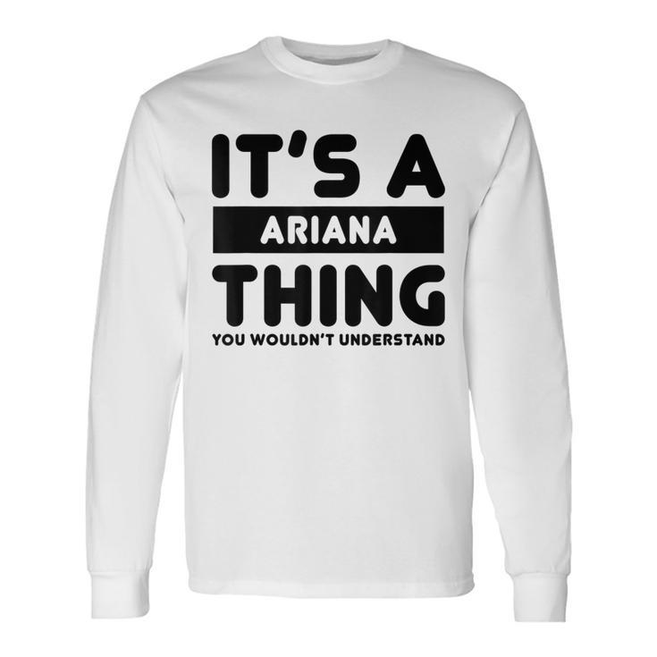 It's A Ariana Thing You Wouldn't Understand Ariana Name Long Sleeve T-Shirt