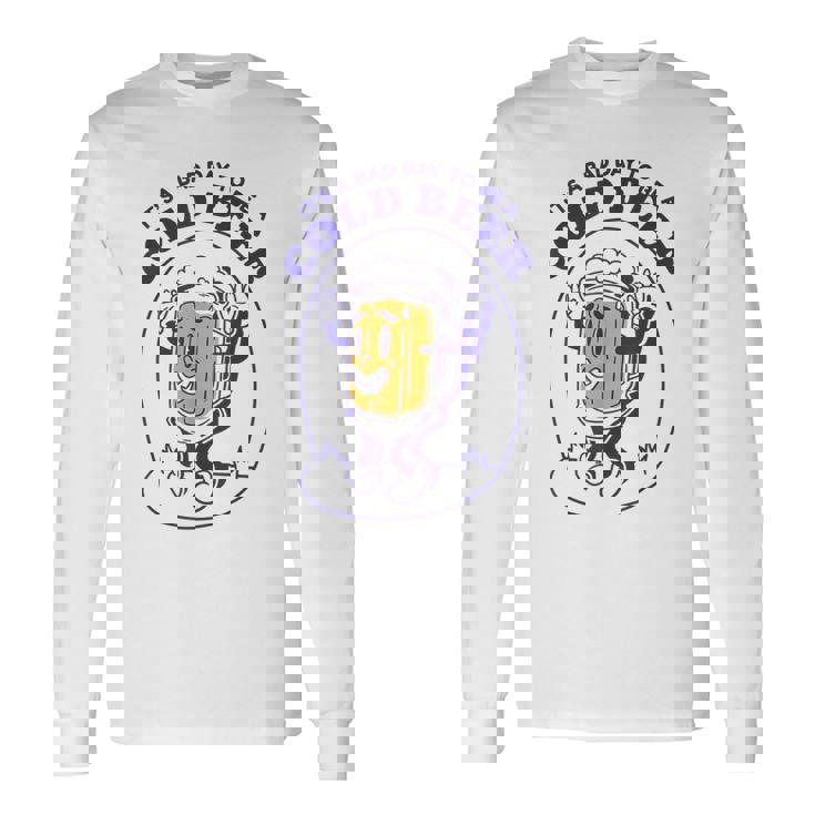 It's A Bad Day To Be A Cold Beer Drinking Police Long Sleeve T-Shirt