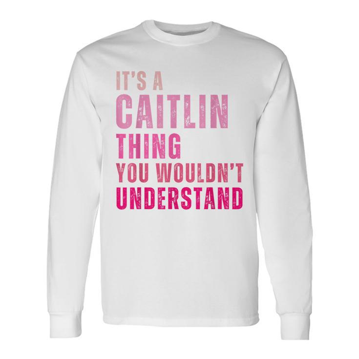 It's A Caitlin Thing You Wouldn't Understand Caitlin Vintage Long Sleeve T-Shirt