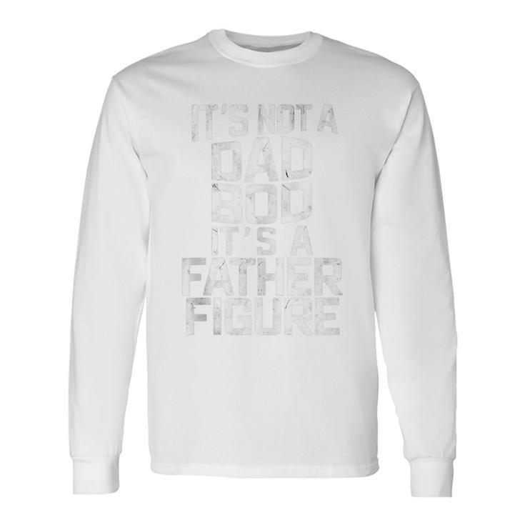 It's Not A Dad Bod It's A Father Figure Father's Day Long Sleeve T-Shirt