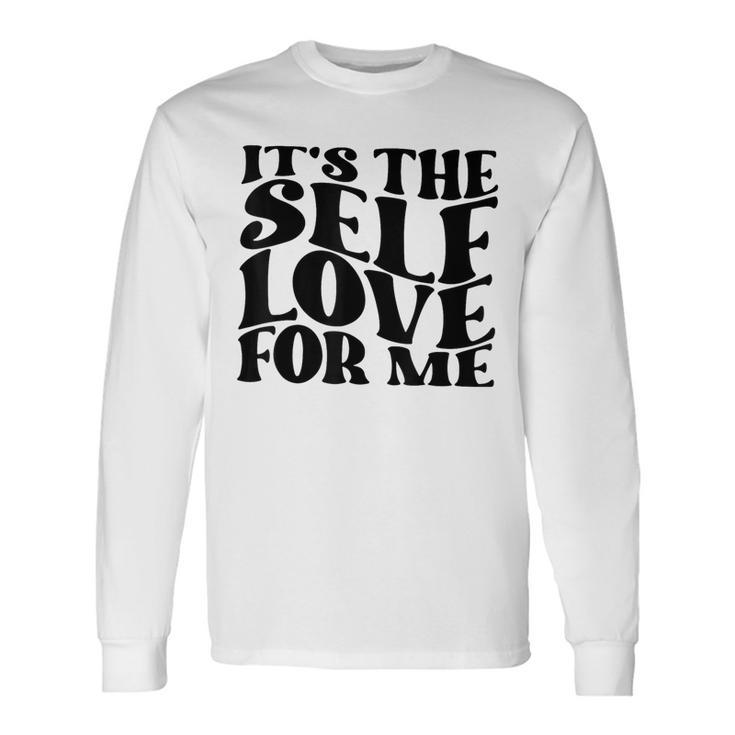 It's The Self Love For Me Long Sleeve T-Shirt