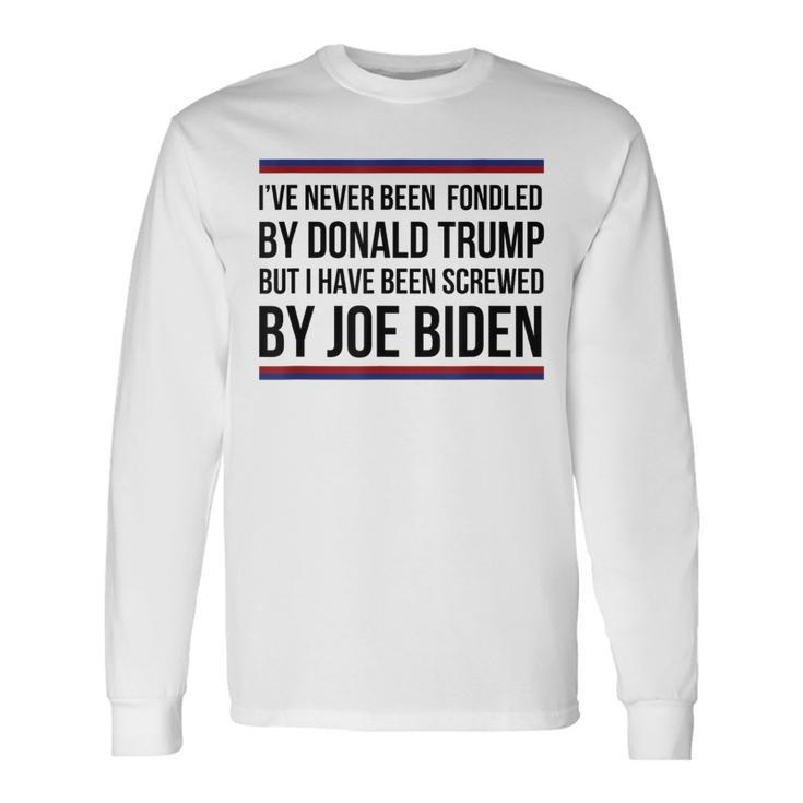 I've Never Been Fondled By Donald Trump But Screwed By Biden Long Sleeve T-Shirt