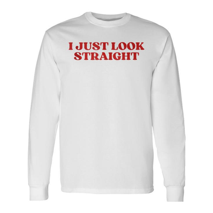 I Just Look Straight Y2k Aesthetic Long Sleeve T-Shirt
