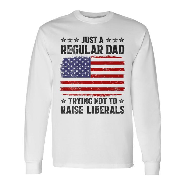 Just A Regular Dad Trying Not To Raise Liberals On Back Mens Long Sleeve T-Shirt