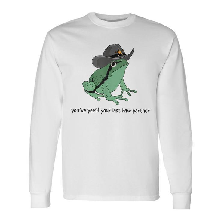 You Just Yee'd Your Last Haw Cowboy Frog Meme Long Sleeve T-Shirt