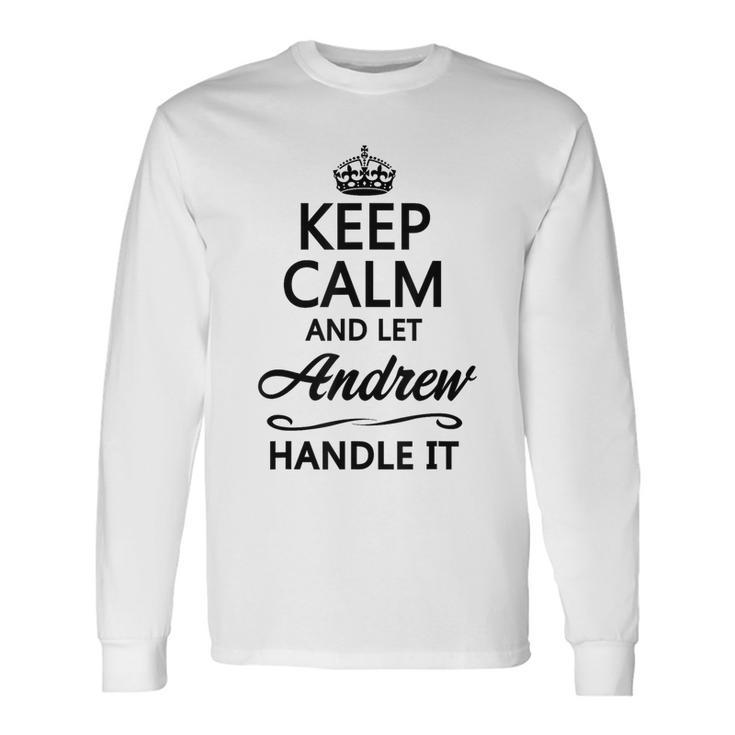 Keep Calm And Let Andrew Handle It  Name Long Sleeve T-Shirt