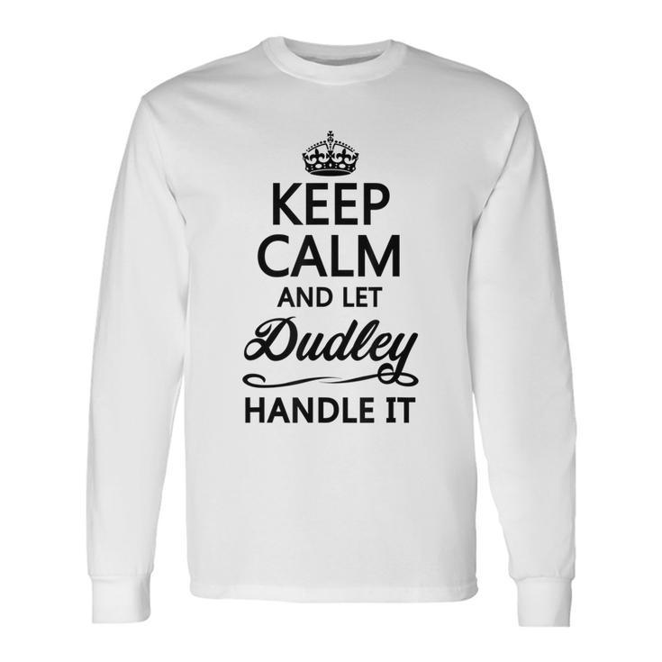 Keep Calm And Let Dudley Handle It  Name Long Sleeve T-Shirt
