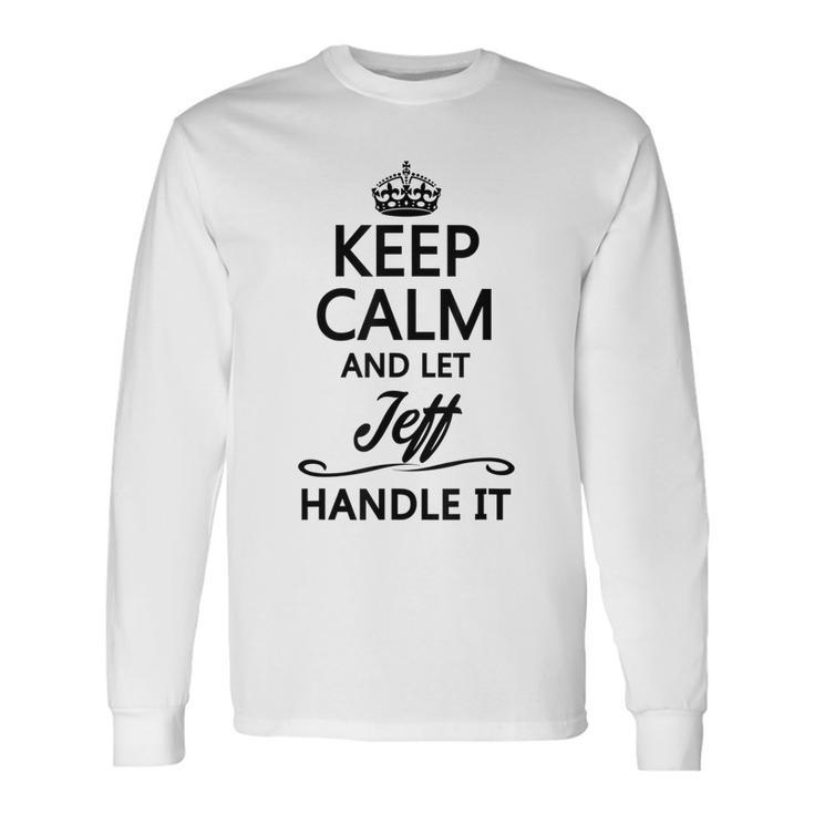Keep Calm And Let Jeff Handle It  Name Long Sleeve T-Shirt