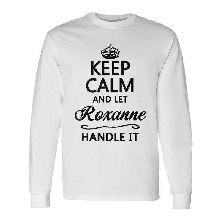 Keep Calm And Let Roxanne Handle It  Name Long Sleeve T-Shirt
