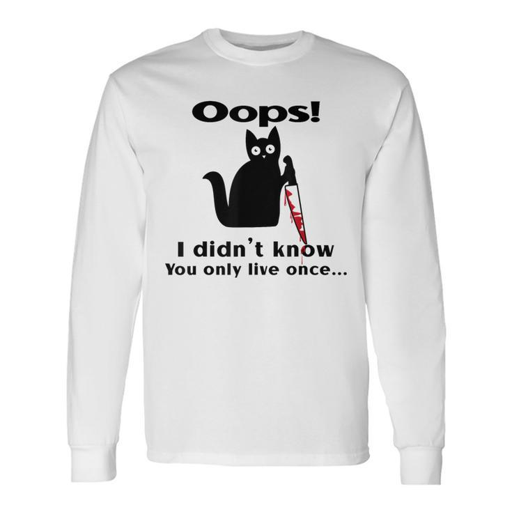 Killer Cat Saying Oops I Didn't Know You Only Live Once Long Sleeve T-Shirt