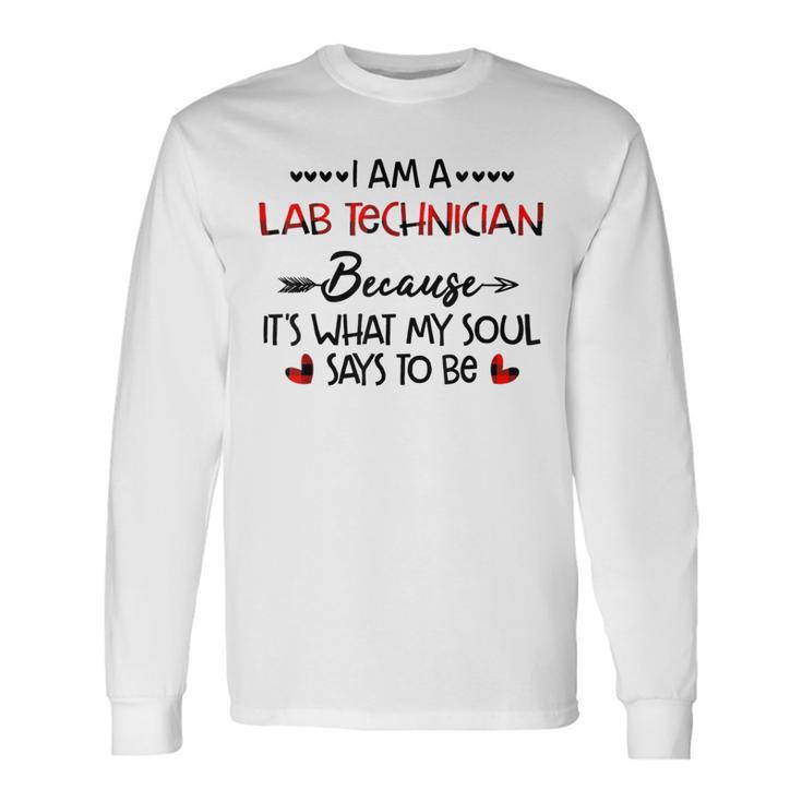 I Am A Lab Technician Because It's What My Soul Says To Be Long Sleeve T-Shirt