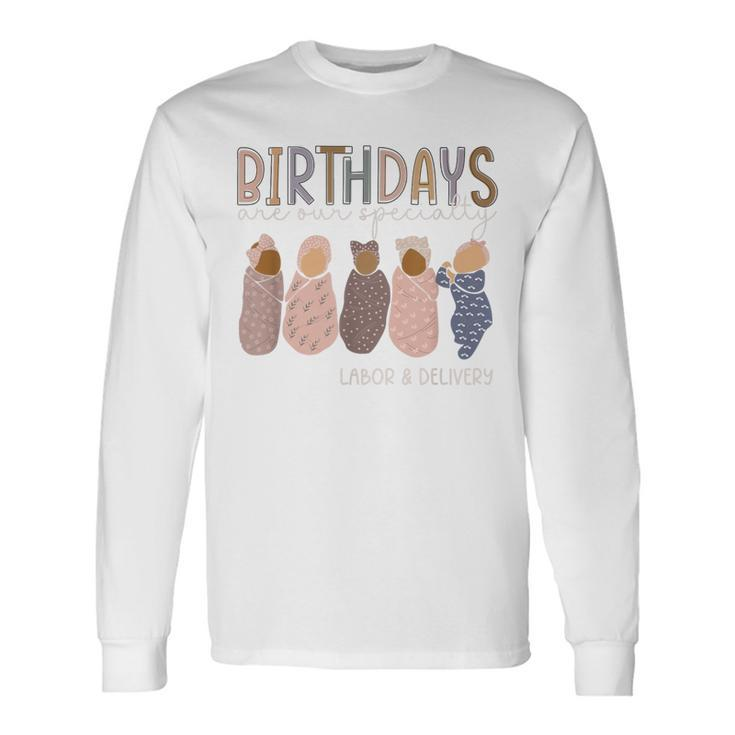 Labor And Delivery Birthdays Are Our Specialty L & D Nurse Long Sleeve T-Shirt