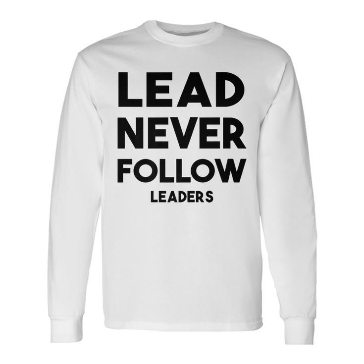 Lead Never Follow Leaders Lead Never Follow Leaders Long Sleeve T-Shirt