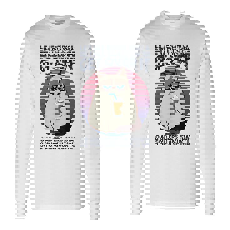 Let Me Pour You A Tall Glass Of Get Over It Cat Long Sleeve T-Shirt