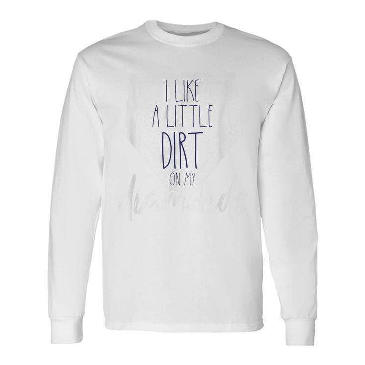 I Like A Little Dirt On My Diamonds Long Sleeve T-Shirt