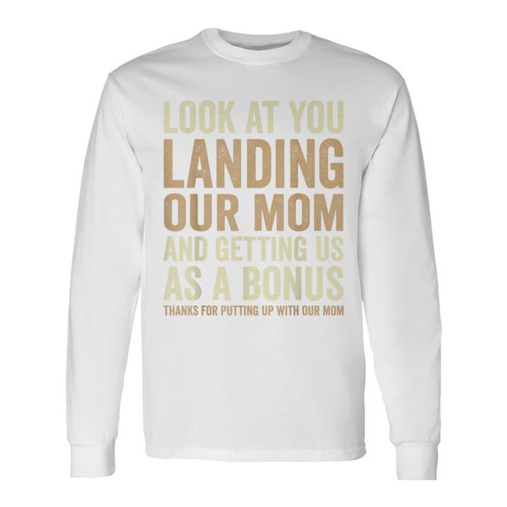 Look At You Landing Our Mom And Getting Us As A Bonus Long Sleeve T-Shirt