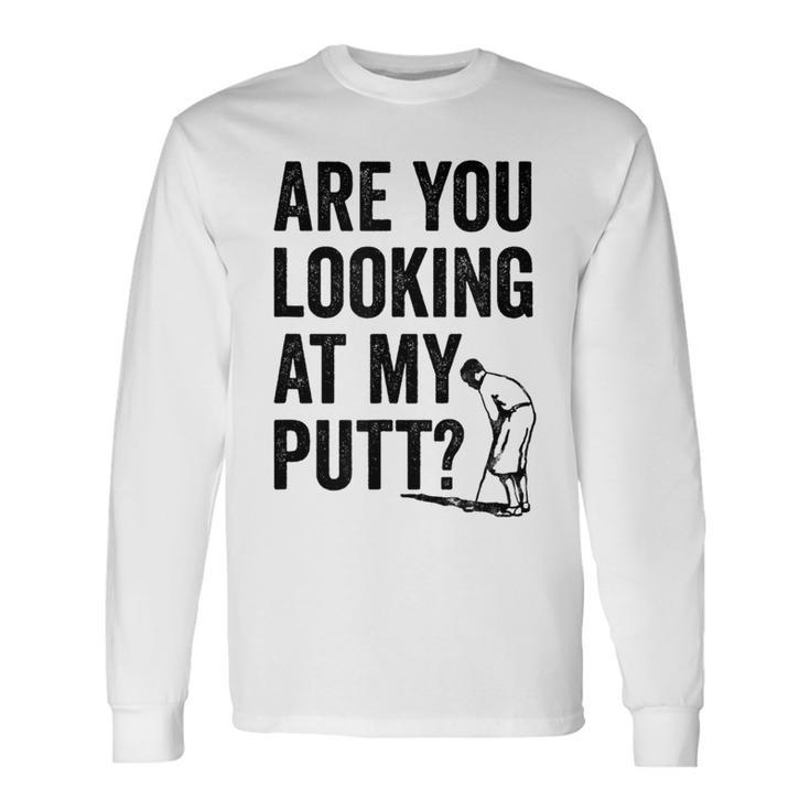 Are You Looking At My Putt Golf Pun Golfer Long Sleeve T-Shirt