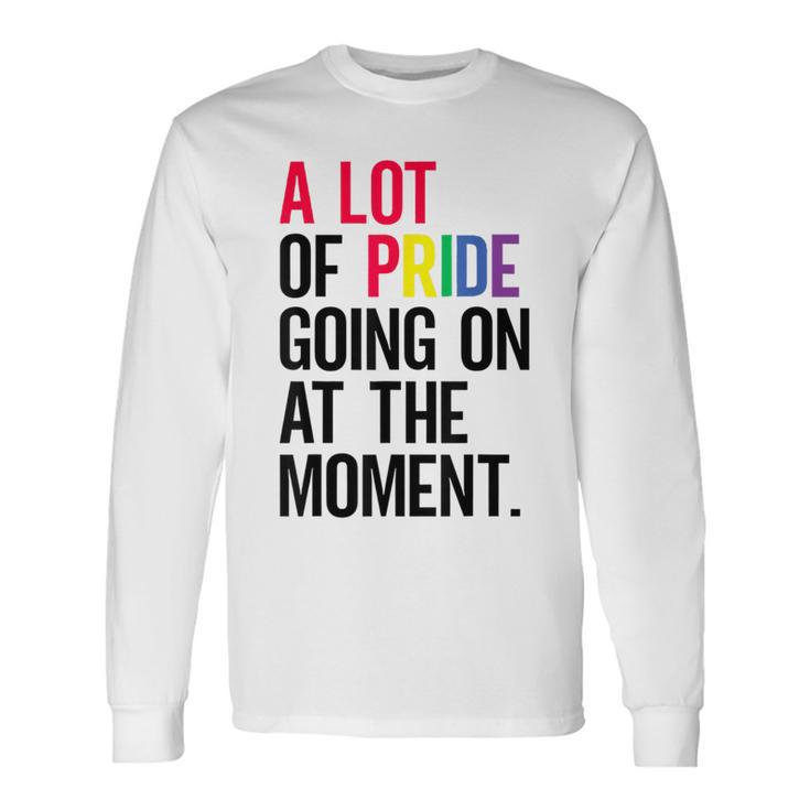 A Lot Of Pride Going On At The Moment Long Sleeve T-Shirt Gifts ideas