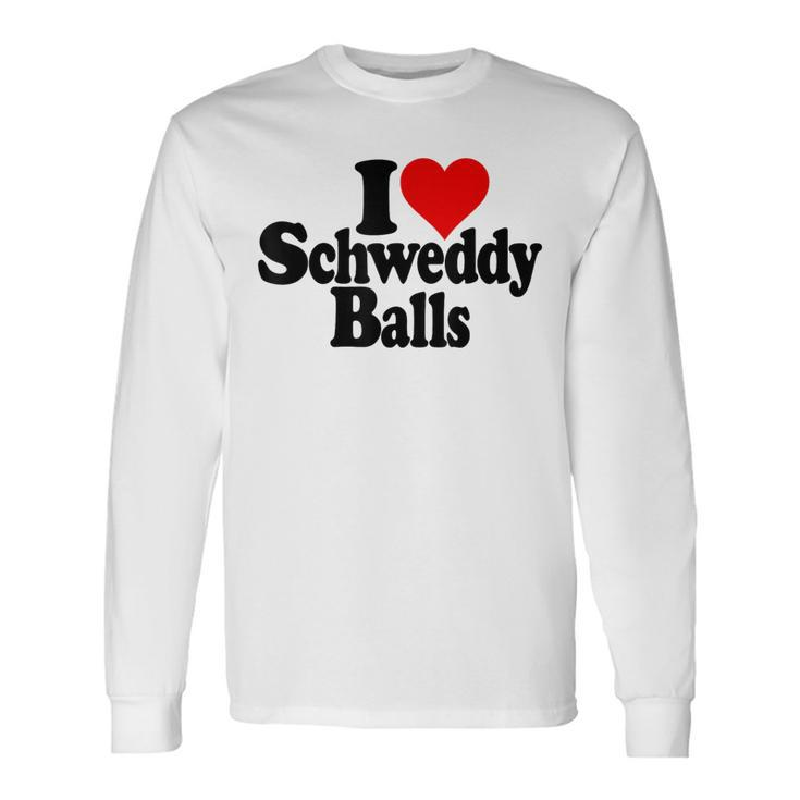I Love Heart Schweddy Balls Sweaty Long Sleeve T-Shirt