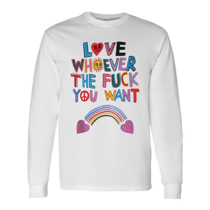 Love Whoever The Fuck You Want Rainbow Long Sleeve T-Shirt