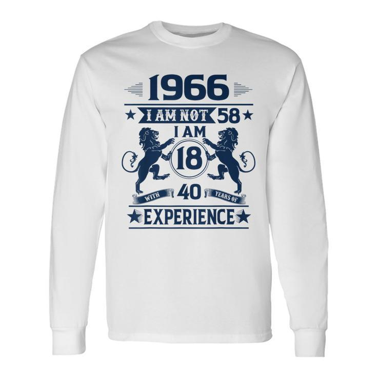 Made In 1966 I Am Not 58 I'm 18 With 40 Years Of Experience Long Sleeve T-Shirt