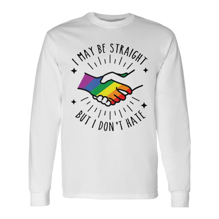 I May Be Straight But I Don't Hate Lgbtqia Ally Pride Long Sleeve T-Shirt
