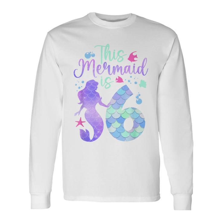 This Mermaid Is 6 Birthday Girls Mermaid Long Sleeve T-Shirt