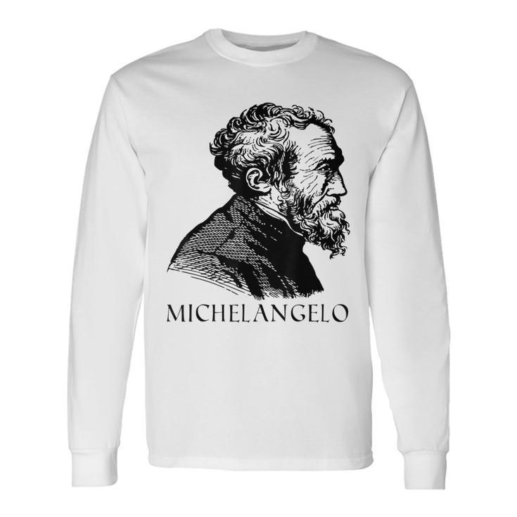 Michelangelo Italian Sculptor Painter Architect Long Sleeve T-Shirt