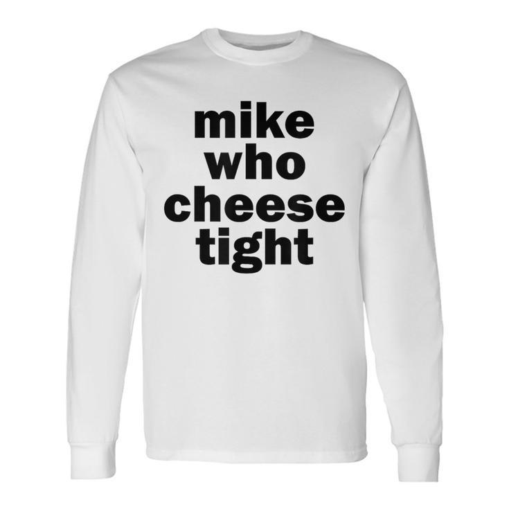 Mike Who Cheese Tight Adult Humor Word Play Long Sleeve T-Shirt