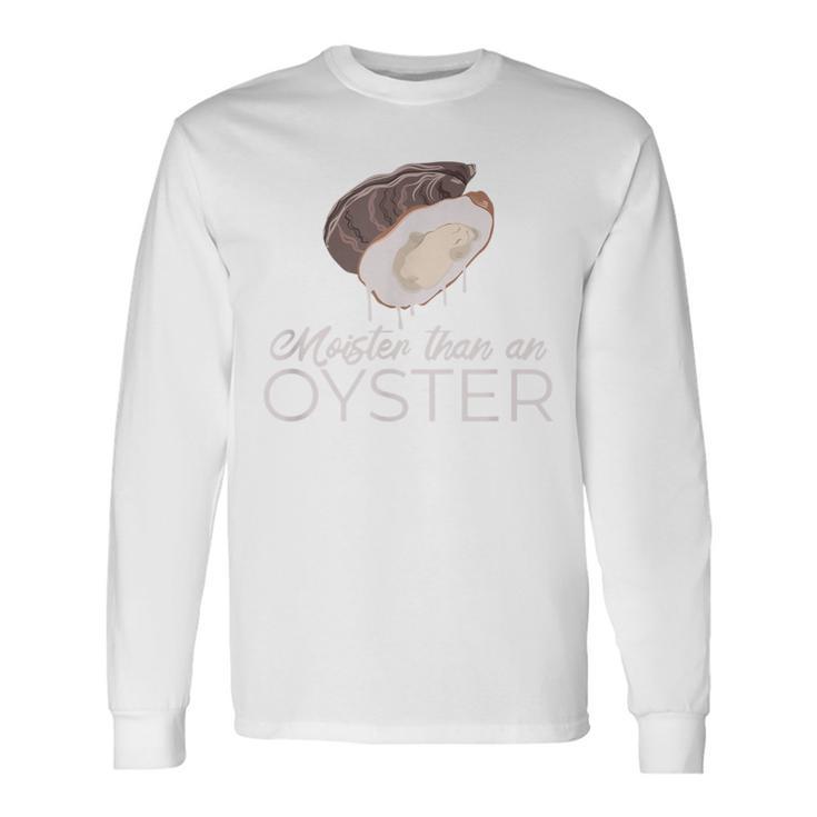 Moister Than An Oyster Adult Humor Bivalve Shucking Long Sleeve T-Shirt