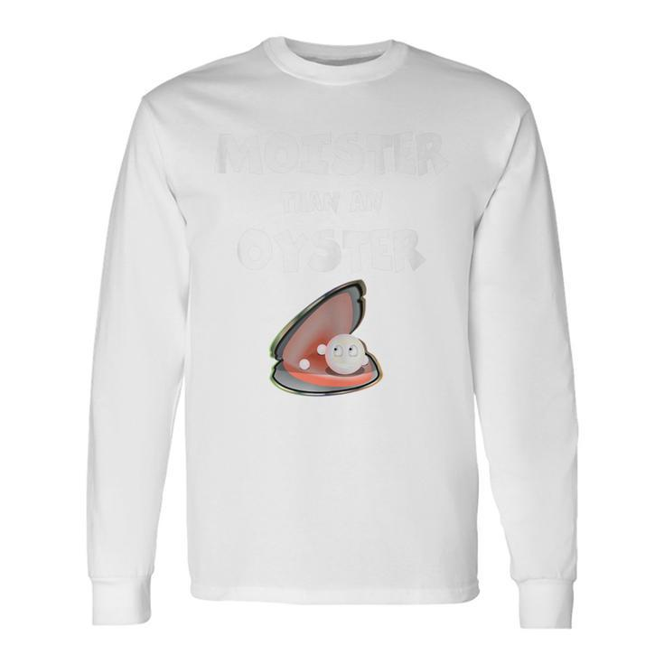 Moister Than An Oyster For Sexy Time Oyster Long Sleeve T-Shirt