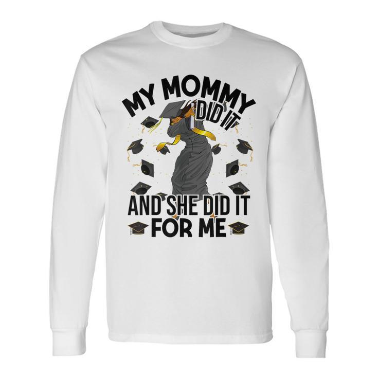 My Mommy Did It And She Did It For Me I Graduate Mother Long Sleeve T-Shirt Gifts ideas