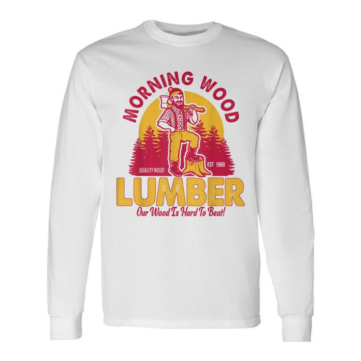 Morning Wood Lumber Our Wood Is Hard To Beat Long Sleeve T-Shirt